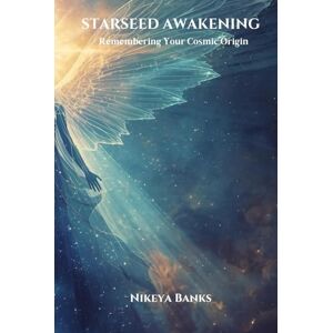 Banks, Nikeya Starseed Awakening: Remembering Your Cosmic Origin Banks, Nikeya Starseed Awakening: Remembering Your Cosmic Origin