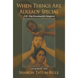 Tatum-Belle, Sharon When Things Are Already Special: A 30-Day Devotional for Caregivers Tatum-Belle, Sharon When Things Are Already Special: A 30-Day Devotional for Caregivers