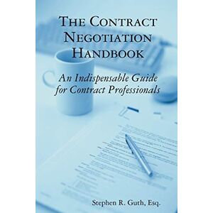 Guth, Stephen The Contract Negotiation Handbook: An Indispensable Guide for Contract Professionals Guth, Stephen The Contract Negotiation Handbook: An Indispensable Guide for Contract Professionals