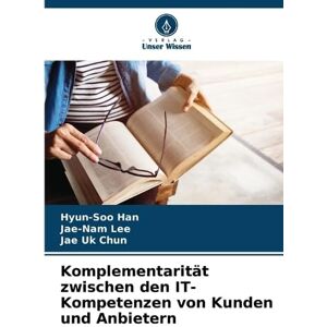 Han, Hyun-Soo Komplementarität zwischen den IT-Kompetenzen von Kunden und Anbietern Han, Hyun-Soo Komplementarität zwischen den IT-Kompetenzen von Kunden und Anbietern