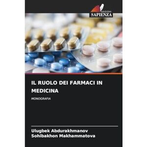 Abdurakhmanov, Ulugbek IL RUOLO DEI FARMACI IN MEDICINA: MONOGRAFIA Abdurakhmanov, Ulugbek IL RUOLO DEI FARMACI IN MEDICINA: MONOGRAFIA