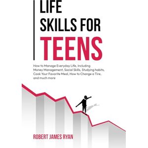 Ryan, Robert James Life Skills for Teens: How to manage everyday life, including money management, social skills, studying habits, cooking your favourite meal, how to ... and much more (Life Skills for All Teen's) Ryan, Robert James Life Skills for Teens: How to manage everyday life, including money management, social skills, studying habits, cooking your favourite meal, how to ... and much more (Life Skills for All Teen's)