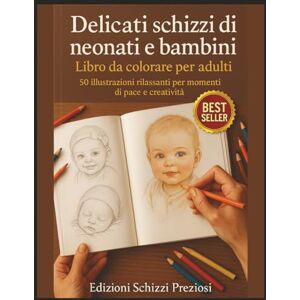 Schizzi Preziosi, Edizioni Delicati schizzi di neonati e bambini – Libro da colorare per adulti: 50 illustrazioni rilassanti per momenti di pace e creatività Schizzi Preziosi, Edizioni Delicati schizzi di neonati e bambini – Libro da colorare per adulti: 50 illustrazioni rilassanti per momenti di pace e creatività