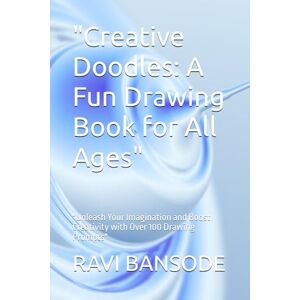 BANSODE, mr. RAVI DEVAPPA Creative Doodles: A Fun Drawing Book for All Ages": "Unleash Your Imagination and Boost Creativity with Over 100 Drawing Prompts BANSODE, mr. RAVI DEVAPPA Creative Doodles: A Fun Drawing Book for All Ages": "Unleash Your Imagination and Boost Creativity with Over 100 Drawing Prompts