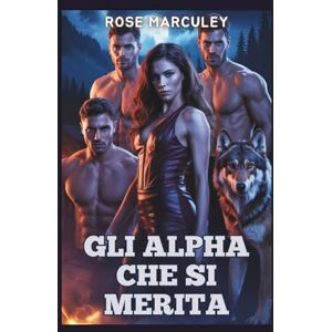 Rose Marculey Gli Alpha che si merita: Un romanzo d'amore paranormale harem inverso con protagonista un lupo mannaro ( Harem Romance (IT)) Rose Marculey Gli Alpha che si merita: Un romanzo d'amore paranormale harem inverso con protagonista un lupo mannaro ( Harem Romance (IT))