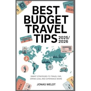 Weldt, Jonas Best Budget Travel Tips 2025/2026: Smart Strategies to Travel Far, Spend Less, and Experience More Weldt, Jonas Best Budget Travel Tips 2025/2026: Smart Strategies to Travel Far, Spend Less, and Experience More