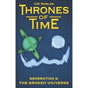 Robles, C M Thrones of Time: Generation 2: The Broken Universe Robles, C M Thrones of Time: Generation 2: The Broken Universe