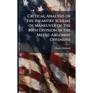 Gerhardt, Charles Critical Analysis of the Infantry Scheme of Maneuver of the 89th Division in the Meuse-Argonne Offensive Gerhardt, Charles Critical Analysis of the Infantry Scheme of Maneuver of the 89th Division in the Meuse-Argonne Offensive