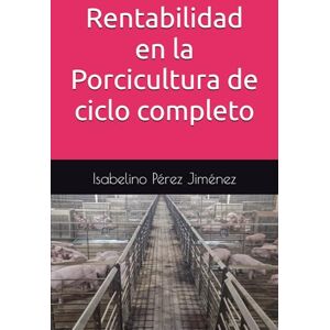 Pérez Jiménez, Isabelino Rentabilidad en la porcicultura de ciclo completo: Ruta a la Rentabilidad Porcina: Diagnóstico, Innovación y Comercialización Pérez Jiménez, Isabelino Rentabilidad en la porcicultura de ciclo completo: Ruta a la Rentabilidad Porcina: Diagnóstico, Innovación y Comercialización