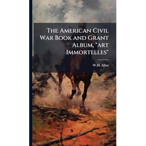 The American Civil War Book and Grant Album, "art Immortelles The American Civil War Book and Grant Album, "art Immortelles