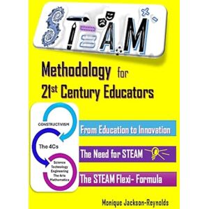 Jackson STEAM Methodology for 21st Century Educators: Strategic Integration, Fostering Student Assimilation and Scaffolding Innovation Jackson STEAM Methodology for 21st Century Educators: Strategic Integration, Fostering Student Assimilation and Scaffolding Innovation