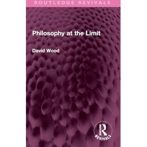 Wood, David Philosophy at the Limit (Routledge Revivals) Wood, David Philosophy at the Limit (Routledge Revivals)