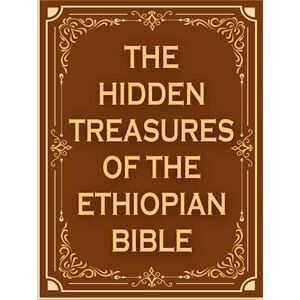 Hubbard, Reynard The Hidden Treasures of The Ethiopian Bible: Exploring the Missing Books of the Protestant Canon and the Complete Apocrypha for an In-Depth ... Enoch, Jubilee, Tobit, Judith, Sirach Hubbard, Reynard The Hidden Treasures of The Ethiopian Bible: Exploring the Missing Books of the Protestant Canon and the Complete Apocrypha for an In-Depth ... Enoch, Jubilee, Tobit, Judith, Sirach