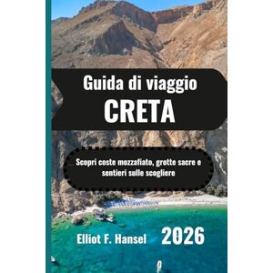Hansel, Elliot F. CRETA Guida di viaggio 2026: Scopri coste mozzafiato, grotte sacre e sentieri sulle scogliere Hansel, Elliot F. CRETA Guida di viaggio 2026: Scopri coste mozzafiato, grotte sacre e sentieri sulle scogliere