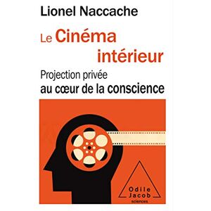 Naccache, Lionel Le Cinéma intérieur: Projection privée au coeur de la conscience Naccache, Lionel Le Cinéma intérieur: Projection privée au coeur de la conscience