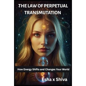x Shiva, Esha The Law of Perpetual Transmutation : How Energy Shifts and Changes Your World (The 12 Laws of the Universe) x Shiva, Esha The Law of Perpetual Transmutation : How Energy Shifts and Changes Your World (The 12 Laws of the Universe)
