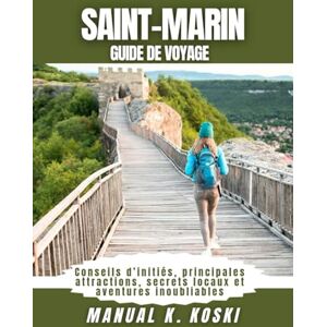 Koski, Manual K. Saint-Marin Guide De Voyage: Conseils d’initiés, principales attractions, secrets locaux et aventures inoubliables Koski, Manual K. Saint-Marin Guide De Voyage: Conseils d’initiés, principales attractions, secrets locaux et aventures inoubliables