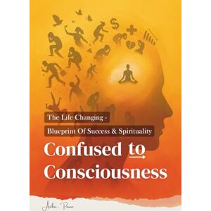 M.O.D, Sc. Param Confused To Consciousness: The Life-Changing Secret Blueprint of Success & Spirituality Reprogram Your Mind & Life M.O.D, Sc. Param Confused To Consciousness: The Life-Changing Secret Blueprint of Success & Spirituality Reprogram Your Mind & Life