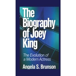 S. Brunson, Angela The biography of Joey King: The Evolution of a Modern Actress S. Brunson, Angela The biography of Joey King: The Evolution of a Modern Actress