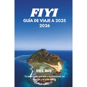 Berry, Eric C. FIYI GUÍA DE VIAJE A 2025 2026: Tu puerta de entrada a la aventura, las playas y la vida isleña Berry, Eric C. FIYI GUÍA DE VIAJE A 2025 2026: Tu puerta de entrada a la aventura, las playas y la vida isleña