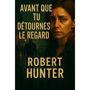 Hunter, Robert Avant que tu détournes le regard Hunter, Robert Avant que tu détournes le regard