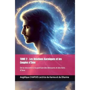 Lectrice du Karma et du Dharma, Angélique CHAPUIS TOME 2 – Les Relations Karmiques et les Couples d’âme: De la rencontre à la guérison des blessures et des liens d’âme (Les Cahiers du Karma – Guérison, Conscience et Dharma) Lectrice du Karma et du Dharma, Angélique CHAPUIS TOME 2 – Les Relations Karmiques et les Couples d’âme: De la rencontre à la guérison des blessures et des liens d’âme (Les Cahiers du Karma – Guérison, Conscience et Dharma)