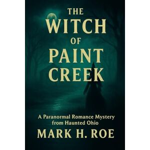 Roe OH, Mark H The Witch of Paint Creek: A Paranormal Romance Mystery from Haunted Ohio Roe OH, Mark H The Witch of Paint Creek: A Paranormal Romance Mystery from Haunted Ohio