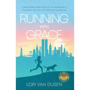 Van Dusen, Lori Running with Grace: A Wall Street Insider’s Path to True Leadership, a Purposeful Life, and Joy in the Face of Adversity Van Dusen, Lori Running with Grace: A Wall Street Insider’s Path to True Leadership, a Purposeful Life, and Joy in the Face of Adversity