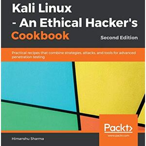 Sharma, Himanshu Kali Linux An Ethical Hacker's Cookbook: Practical recipes that combine strategies, attacks, and tools for advanced penetration testing, 2nd Edition Sharma, Himanshu Kali Linux An Ethical Hacker's Cookbook: Practical recipes that combine strategies, attacks, and tools for advanced penetration testing, 2nd Edition