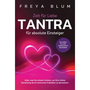 Freya Tantra für absolute Einsteiger: Alles, was Sie wissen müssen, um Ihre intime Beziehung durch tantrische Praktiken zu bereichern. So erleben Sie mehr Leidenschaft und Sinnlichkeit Freya Tantra für absolute Einsteiger: Alles, was Sie wissen müssen, um Ihre intime Beziehung durch tantrische Praktiken zu bereichern. So erleben Sie mehr Leidenschaft und Sinnlichkeit
