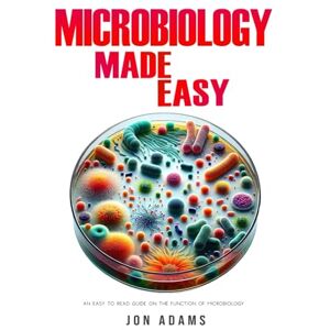 Adams, Jon Microbiology Made Easy: An Easy To Read Guide On The Function Of Microbiology Adams, Jon Microbiology Made Easy: An Easy To Read Guide On The Function Of Microbiology