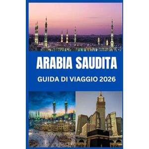 R. SEVERSON, ESTELLA ARABIA SAUDITA GUIDA DI VIAGGIO 2026: Da Riyadh al Mar Rosso Guida per viaggiatori moderni in Arabia Saudita R. SEVERSON, ESTELLA ARABIA SAUDITA GUIDA DI VIAGGIO 2026: Da Riyadh al Mar Rosso Guida per viaggiatori moderni in Arabia Saudita