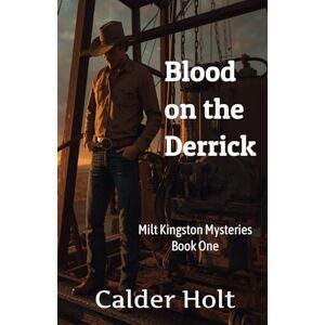 Holt, Calder Blood on the Derrick: The Kingston Mysteries Book 1 Holt, Calder Blood on the Derrick: The Kingston Mysteries Book 1