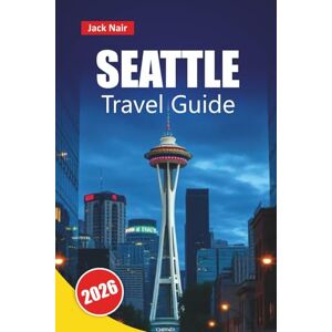 Nair, Jack SEATTLE TRAVEL GUIDE 2026: Discover Top Attractions, Iconic Skyline, Local Food Spots, Cultural Experiences, and Travel Tips for Exploring the Pacific Northwest Nair, Jack SEATTLE TRAVEL GUIDE 2026: Discover Top Attractions, Iconic Skyline, Local Food Spots, Cultural Experiences, and Travel Tips for Exploring the Pacific Northwest