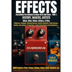 Harrison, James Effects—Everything You Want to Know All in ONE Book—Book 1: History, Makers, Artists Behind Effect Units, Pedals, Processors, Stompboxes, Rackmounts, ... ALL Voices, All Musicians, All Instruments) Harrison, James Effects—Everything You Want to Know All in ONE Book—Book 1: History, Makers, Artists Behind Effect Units, Pedals, Processors, Stompboxes, Rackmounts, ... ALL Voices, All Musicians, All Instruments)