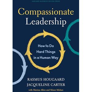 Hougaard, Rasmus Compassionate Leadership: How to Do Hard Things in a Human Way Hougaard, Rasmus Compassionate Leadership: How to Do Hard Things in a Human Way