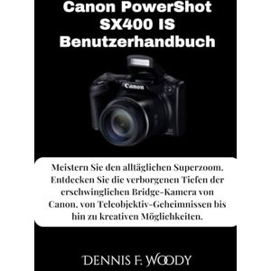 Woody, Dennis F. Canon PowerShot SX400 IS Benutzerhandbuch: Meistern Sie den alltäglichen Superzoom. Entdecken Sie die verborgenen Tiefen der erschwinglichen ... bis hin zu kreativen Möglichkeiten. Woody, Dennis F. Canon PowerShot SX400 IS Benutzerhandbuch: Meistern Sie den alltäglichen Superzoom. Entdecken Sie die verborgenen Tiefen der erschwinglichen ... bis hin zu kreativen Möglichkeiten.