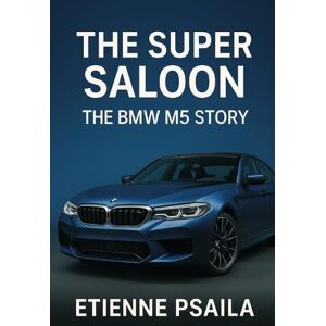 Psaila, Etienne The Super Saloon: The BMW M5 Story Psaila, Etienne The Super Saloon: The BMW M5 Story