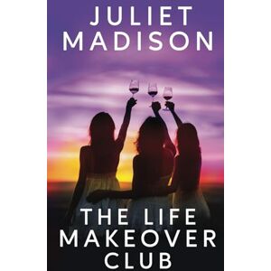 Madison, Juliet The Life Makeover Club: A humorous and heart-warming women's fiction novel Madison, Juliet The Life Makeover Club: A humorous and heart-warming women's fiction novel
