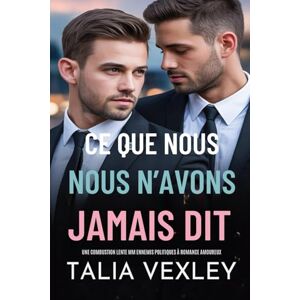 Vexley, Talia CE QUE NOUS N'AVONS JAMAIS DIT: UNE COMBUSTION LENTE MM ENNEMIS POLITIQUES À ROMANCE AMOUREUX (Romance MM) Vexley, Talia CE QUE NOUS N'AVONS JAMAIS DIT: UNE COMBUSTION LENTE MM ENNEMIS POLITIQUES À ROMANCE AMOUREUX (Romance MM)