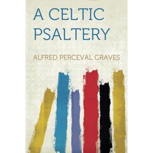 Graves, Alfred Perceval A Celtic Psaltery Graves, Alfred Perceval A Celtic Psaltery