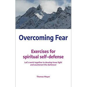 Mayer, Thomas Overcoming Fear: Exercises for spiritual self-defense Mayer, Thomas Overcoming Fear: Exercises for spiritual self-defense