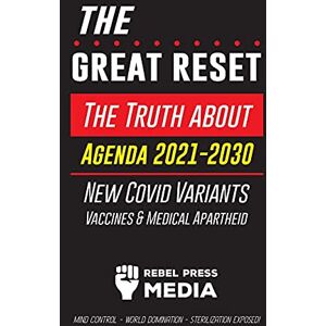 Rebel Press Media The Great Reset!: The Truth about Agenda 2021-2030, New Covid Variants, Vaccines & Medical Apartheid Mind Control World Domination Sterilization Exposed! (Anonymous Truth Leaks) Rebel Press Media The Great Reset!: The Truth about Agenda 2021-2030, New Covid Variants, Vaccines & Medical Apartheid Mind Control World Domination Sterilization Exposed! (Anonymous Truth Leaks)