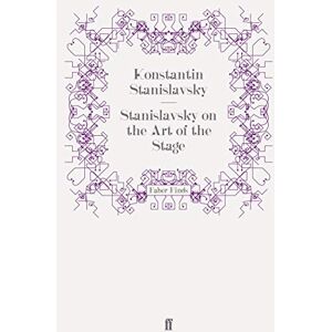 Stanislavsky, Konstantin Stanislavsky on the Art of the Stage: translated with an introduction on Stanislavsky's `System' by David Magarshack Stanislavsky, Konstantin Stanislavsky on the Art of the Stage: translated with an introduction on Stanislavsky's `System' by David Magarshack