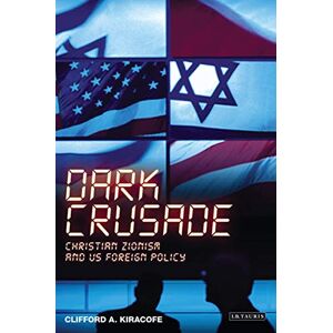 Clifford A Kiracofe Jr Dark Crusade; Christian Zionism and US Foreign Policy (International Library of Political Studies) Clifford A Kiracofe Jr Dark Crusade; Christian Zionism and US Foreign Policy (International Library of Political Studies)