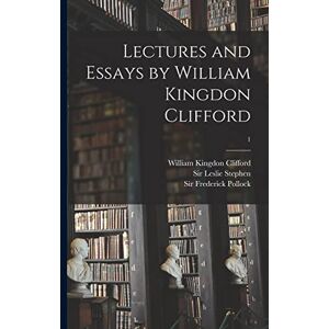 Clifford, William Kingdon 1845-1879 Lectures and Essays by William Kingdon Clifford; 1 Clifford, William Kingdon 1845-1879 Lectures and Essays by William Kingdon Clifford; 1