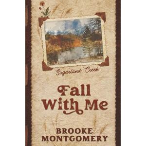 Montgomery, Brooke Fall With Me (Alternate Special Edition Cover): 3 (Sugarland Creek) Montgomery, Brooke Fall With Me (Alternate Special Edition Cover): 3 (Sugarland Creek)