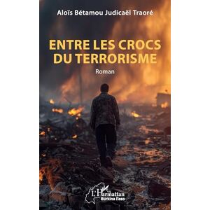Traoré, Aloïs Bétamou Judicaël Entre les crocs du terrorisme (Harmattan Burkina Faso) Traoré, Aloïs Bétamou Judicaël Entre les crocs du terrorisme (Harmattan Burkina Faso)
