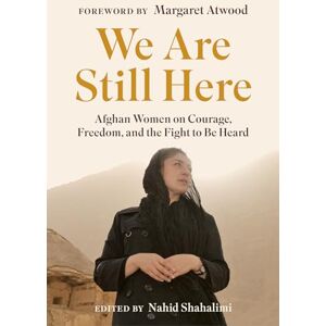 We Are Still Here: Afghan Women on Courage, Freedom, and the Fight to Be Heard We Are Still Here: Afghan Women on Courage, Freedom, and the Fight to Be Heard