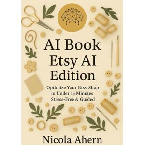 Ahern, Nicola AI Book, Etsy AI: Edition: 4 (AI Book Series: ChatGPT Prompts and Creative Mastery) Ahern, Nicola AI Book, Etsy AI: Edition: 4 (AI Book Series: ChatGPT Prompts and Creative Mastery)